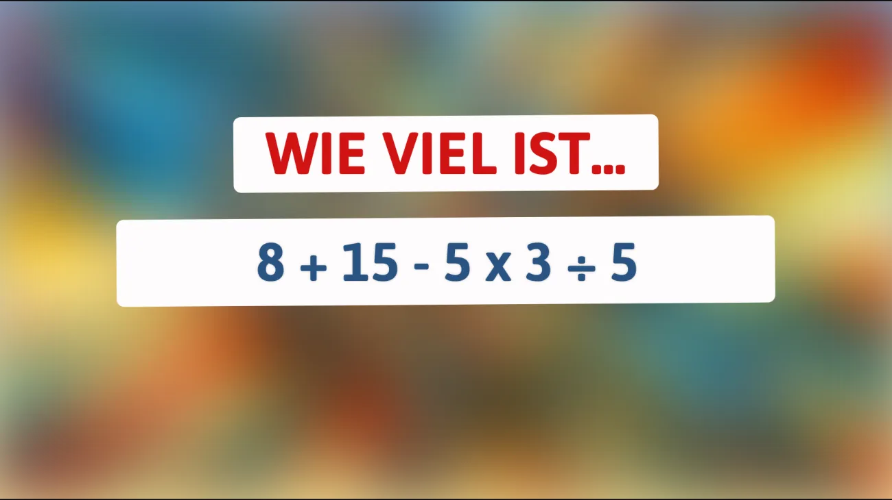Nur 1% können dieses Rätsel lösen: Was ist das verblüffende Ergebnis von 8 + 15 - 5 x 3 ÷ 5?"